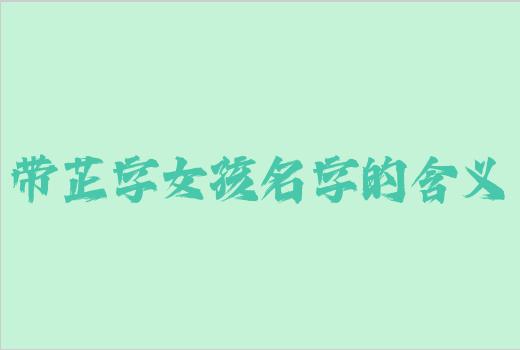 带芷字女孩名字的含义