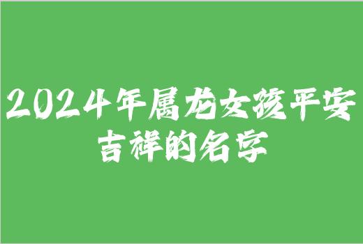 2024年属龙女孩平安吉祥的名字