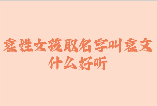 袁姓女孩取名字叫袁文什么好听